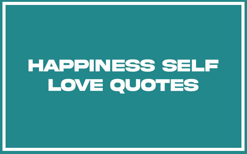 Happiness Self Love Quotes