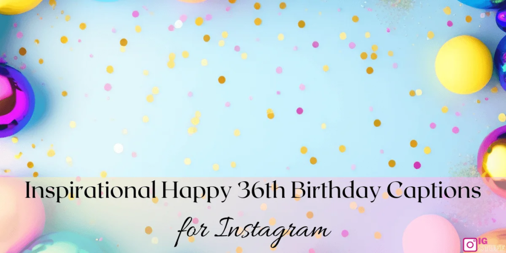 Inspirational 36th Birthday Captions