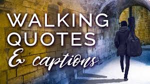 walking captions for IG.